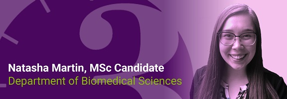Natasha Martin, MSc Candidate, Department of Biomedical Sciences