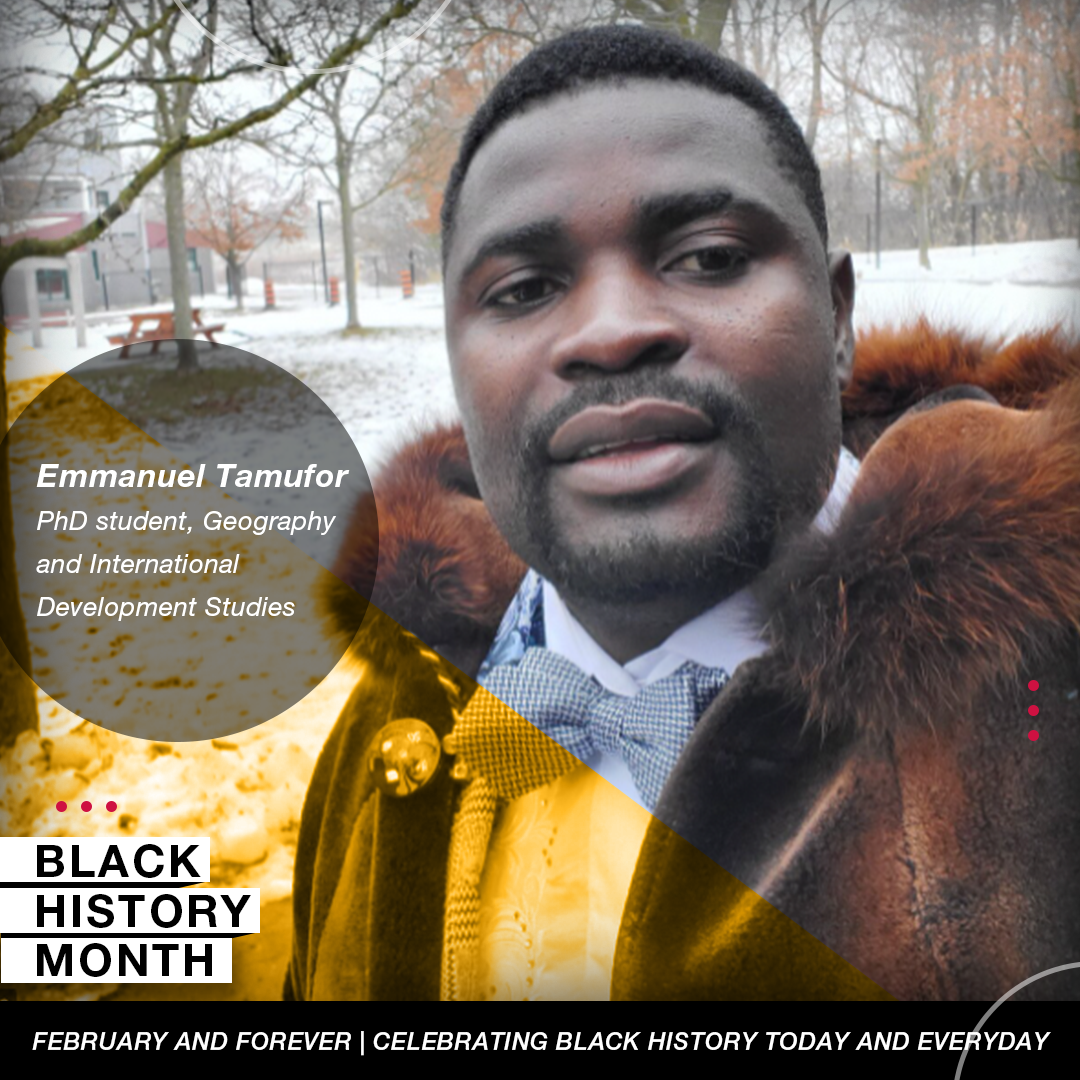 Picture of Emmanuel Tamufor PhD student, Geography  and International  Development Studies with Black history month logo and tagline: February and forever celebrating black history today and every day