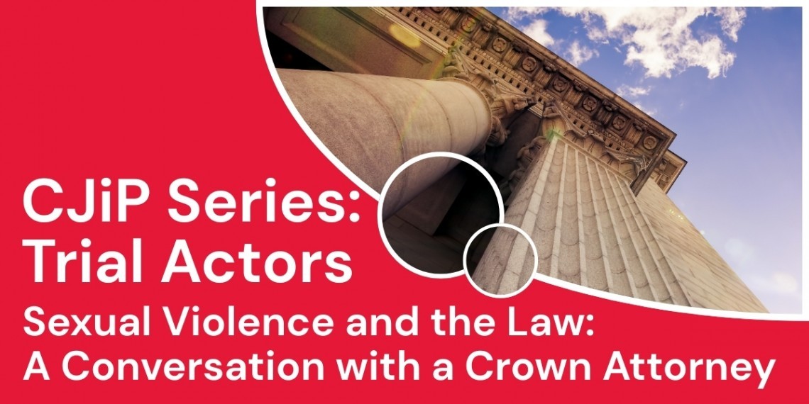 CJiP Series: Trial Actors. Sexual Violence and the Law. A Conversation with a Crown Attorney