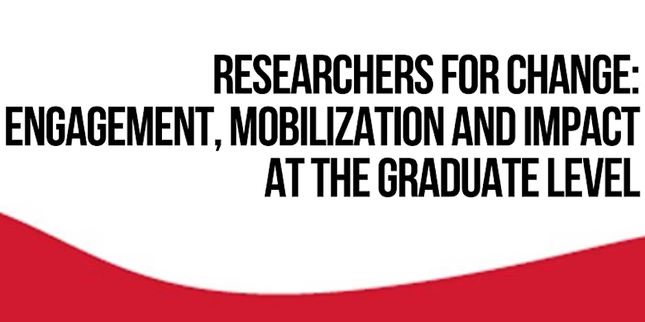Researchers for change: engagement, mobilization and impact at the graduate level.